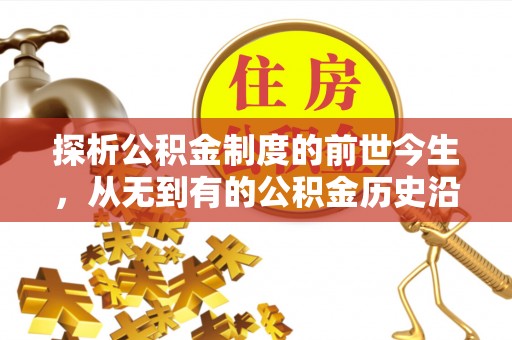 正镶白旗探析公积金制度的前世今生，从无到有的公积金历史沿革解析